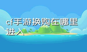 cf手游换购在哪里进入