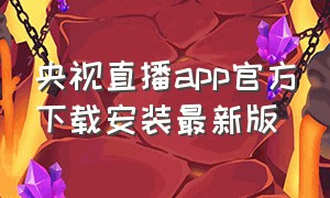 央视直播app官方下载安装最新版（央视网app官方下载安装最新版）