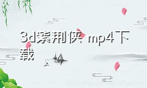 3d紫荆侠 mp4下载（紫荆侠迅雷下载）