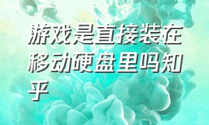 游戏是直接装在移动硬盘里吗知乎