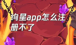 绚星app怎么注册不了