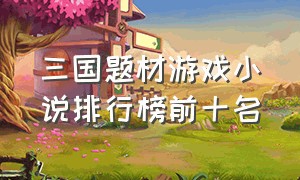 三国题材游戏小说排行榜前十名