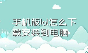 手机版lol怎么下载安装到电脑