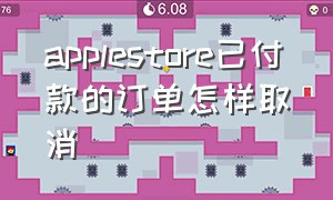 applestore已付款的订单怎样取消