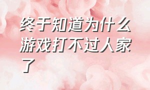 终于知道为什么游戏打不过人家了（为什么现在所有游戏都有人吐槽）