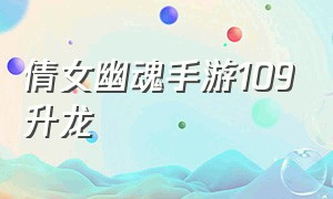 倩女幽魂手游109升龙（倩女幽魂手游官网）