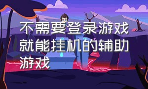 不需要登录游戏就能挂机的辅助游戏