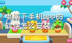 电脑下手机app的软件怎么安装