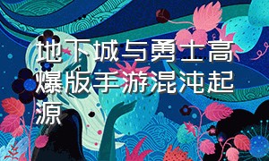 地下城与勇士高爆版手游混沌起源（混沌起源地下城与勇士高爆版）