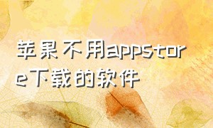 苹果不用appstore下载的软件