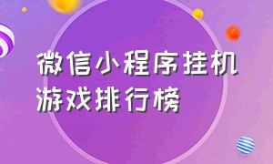 微信小程序挂机游戏排行榜（微信小程序江湖类游戏排行榜）