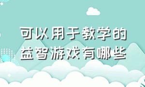 可以用于教学的益智游戏有哪些