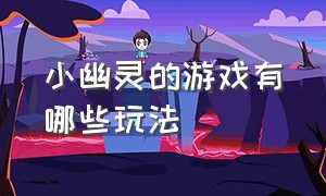 小幽灵的游戏有哪些玩法