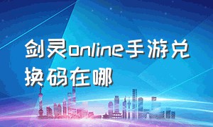 剑灵online手游兑换码在哪