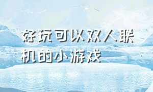 好玩可以双人联机的小游戏