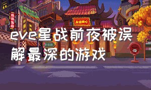 eve星战前夜被误解最深的游戏