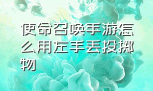 使命召唤手游怎么用左手丢投掷物