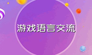 游戏语言交流（游戏中怎么调试自己的语言）