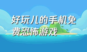 好玩儿的手机免费恐怖游戏