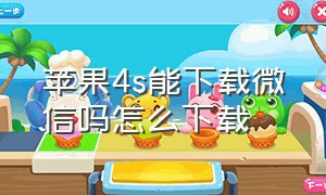 苹果4s能下载微信吗怎么下载