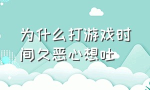 为什么打游戏时间久恶心想吐