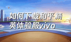 如何下载和平精英体验服vivo