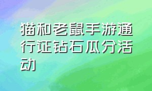 猫和老鼠手游通行证钻石瓜分活动