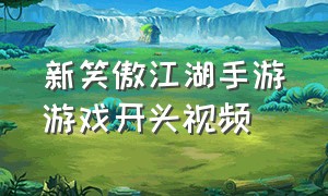 新笑傲江湖手游游戏开头视频