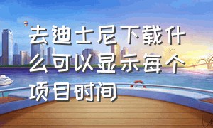 去迪士尼下载什么可以显示每个项目时间