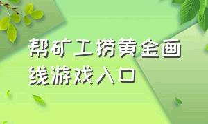 帮矿工捞黄金画线游戏入口