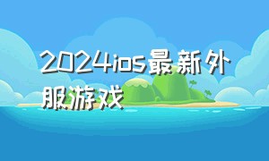 2024ios最新外服游戏