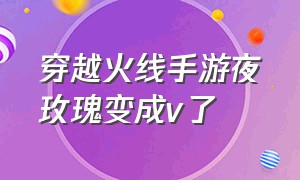 穿越火线手游夜玫瑰变成v了