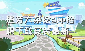 胜芳大杂烩app招聘下载安装最新（胜芳大杂烩今天招工信息）