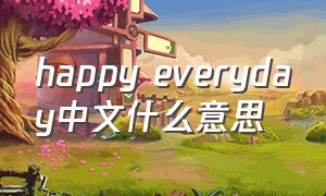 happy everyday中文什么意思