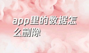 App里的数据怎么删除