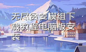 无尽贪婪模组下载教程电脑版安装（无尽贪婪模组免费的怎么下载）