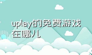 uplay的免费游戏在哪儿