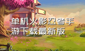 单机火影忍者手游下载最新版