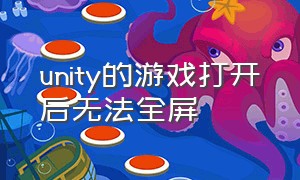 unity的游戏打开后无法全屏（unity游戏界面按钮无反应）