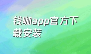 钱咖app官方下载安装（钱咖最新版官方下载）