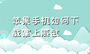 苹果手机如何下载掌上威武