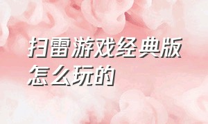 扫雷游戏经典版怎么玩的