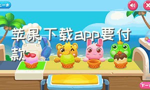 苹果下载app要付款（苹果下载app要付款方式）