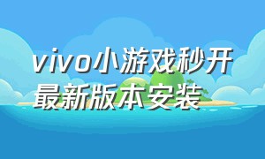 vivo小游戏秒开最新版本安装（vivo小游戏中心下载安装免费）