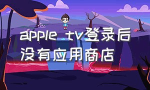apple tv登录后没有应用商店