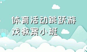 体育活动跳跃游戏教案小班