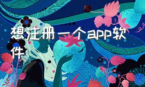 想注册一个app软件