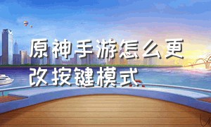 原神手游怎么更改按键模式