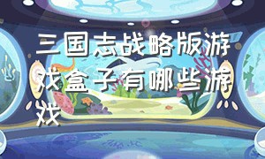 三国志战略版游戏盒子有哪些游戏