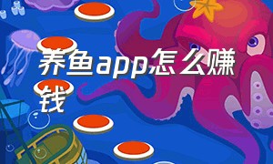 养鱼app怎么赚钱（鱼塘赚钱app最新版）